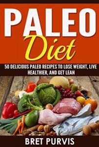 Download Paleo Diet: 50 Delicious Paleo Recipes to Lose Weight, Live Healthier, and Get Lean pdf, epub, ebook