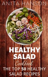 Download Healthy Salad Cookbook: The Top 50 Most Healthy and Delicious Salad Recipes (Salad Dressing Recipes, Potato Salad Recipes, Fruit Salad Recipes, Pasta Salad, … Dressing ) (Top 50 Healthy Recipes Book 3) pdf, epub, ebook
