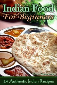 Download Indian Food For Beginners – 24 Authentic Indian Recipes pdf, epub, ebook