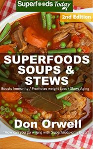 Download Superfoods Soups & Stews: Second Edition : Over 80 Quick & Easy Gluten Free Low Cholesterol Whole Foods Recipes full of Antioxidants & Phytochemicals (Natural Weight Loss Transformation Book 30) pdf, epub, ebook