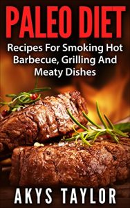 Download Paleo Diet: 80+ Recipes For Smoking Hot Barbeque, Grilling And Meaty Dishes (Paleo Diet, Paleo Cookbook, Paleo Recipes, Paleo Diet Cookbook, Paleo Diet Plan, Paleo Cookbook) pdf, epub, ebook