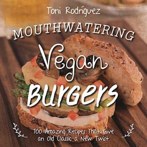 Download Mouthwatering Vegan Burgers: 100 Amazing Recipes That Give an Old Classic a New Twist pdf, epub, ebook