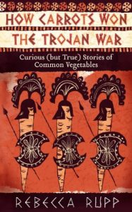 Download How Carrots Won the Trojan War: Curious (but True) Stories of Common Vegetables pdf, epub, ebook
