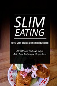 Download Slim Eating – Sweet & Savory Breads and Weeknight Dinners Cookbook: Skinny Recipes for Fat Loss and a Flat Belly pdf, epub, ebook