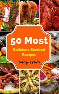 Download Seafood Cookbook : 50 Most Delicious of Seafood Recipes (Seafood Cookbook, Seafood Recipes, Seafood Cook,  Seafood Cooking, Healthy Seafood Recipes, Seafood Cookbooks For Beginners, Seafood Meals) pdf, epub, ebook