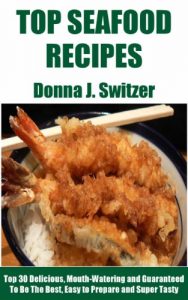Download Top 30 Delicious, Mouth-Watering and Guaranteed To Be The Best, Easy to Prepare and Delicious Seafood Recipes pdf, epub, ebook