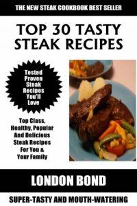 Download Top 30 Mouth-Watering Steak Recipes: Top Class, Healthy, Popular And Delicious Steak Recipes For You and Your Family pdf, epub, ebook