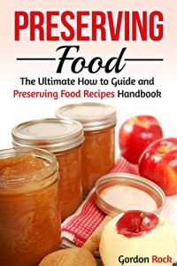 Download Preserving Food: The Ultimate How to Guide and Preserving Food Recipes Handbook (Canning and Preserving) pdf, epub, ebook