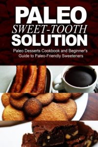 Download Paleo Sweet-Tooth Solution: Paleo Desserts Cookbook and beginner’s guide to Paleo friendly sweeteners pdf, epub, ebook