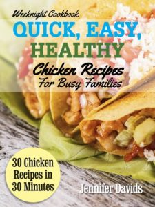 Download Weeknight Chicken Cookbook: Quick, Easy, Healthy Chicken Recipes For Busy Families 30 Recipes In 30 Minutes (Quick And Easy Recipes For Busy Families Book 1) pdf, epub, ebook