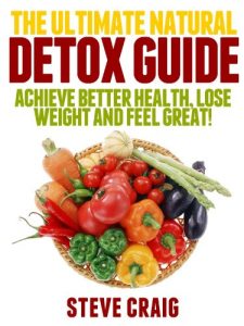 Download The Ultimate Natural Detox Guide: Achieve Better Health, Lose Weight and Feel Great! pdf, epub, ebook