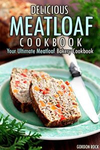 Download Delicious Meatloaf Cookbook: Your Ultimate Meatloaf Bakery Cookbook pdf, epub, ebook