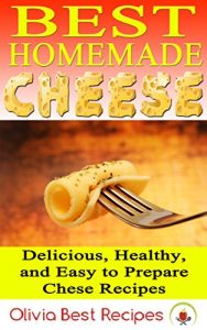 Download Best Homemade Cheese: Delicious, Healthy, and Easy to Prepare Cheese Recipes pdf, epub, ebook