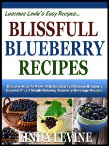 Download BLISSFUL BLUEBERRY RECIPES! Discover How To Make 10 Extrordinarily Delicious Blueberry Deserts! Plus 5 Mouth-Watering Blueberry Beverage Recipes! (Lucious Linda’s Easy Recipes) pdf, epub, ebook