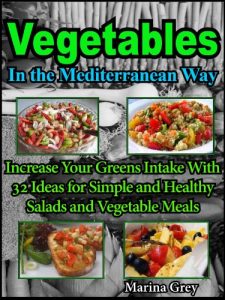 Download Vegetables: Increase Your Greens Intake with 32 New Ideas for Simple and Healthy Salads and Vegetable Meals (In The Mediterranean Way) pdf, epub, ebook