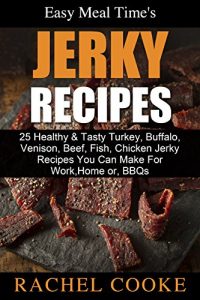 Download Easy Meal Time’s – GREAT JERKY RECIPES: 25 Healthy & Tasty Turkey, Buffalo, Venison, Beef, Fish, Chicken Jerky Recipes You Can Make For Work, Home or, BBQs pdf, epub, ebook