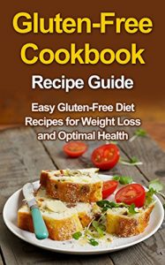 Download Gluten-Free Cookbook and Recipe Guide: Easy Gluten-Free Recipes for Weight Loss and Optimal Health (Recipe Guides for Optimal Health 2) pdf, epub, ebook