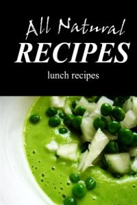 Download All Natural Recipes – Natural Lunch: All natural, Raw, Diabetic Friendly, Low Carb and Sugar Free Nutrition pdf, epub, ebook