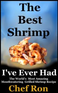 Download The Best Shrimp I’ve Ever Had: The World’s Most Amazing Mouthwatering Grilled Shrimp Recipe (Cooking With Chef Ron Book 1) pdf, epub, ebook