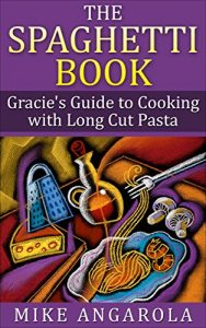 Download The Spaghetti Book: Gracie’s Guide to Cooking with Long Cut Pasta (Gracie’s Italian Living Series Book 4) pdf, epub, ebook
