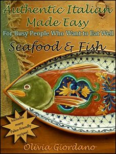 Download Authentic Italian Made Easy…Seafood & Fish: For Busy People Who Want to Eat Well pdf, epub, ebook