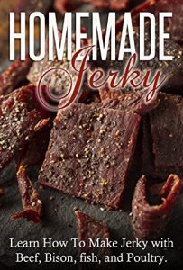 Download Homemade Jerky: Learn How to Make Jerky with Beef, Bison, fish, and Poultry. pdf, epub, ebook