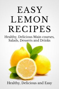 Download Easy Lemon Recipes: Delicious, Fresh and Healthy recipes for Breakfast, Lunch and Dinner pdf, epub, ebook