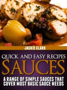 Download Quick and Easy Recipes – Sauces: A Range of Simple Sauces That Cover Most Basic Sauce Needs (Quick and Easy Recipes – Series 1 Book 2) pdf, epub, ebook