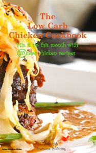 Download The Low Carb Chicken Cookbook: Mix it up this month with 30 delicious chicken recipes pdf, epub, ebook