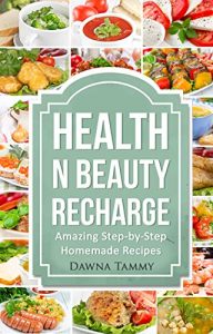 Download Health n Beauty Recharge: Amazing Step-by-Step Homemade Recipes pdf, epub, ebook