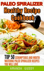 Download Paleo Spiralizer Healthy Recipe Cookbook: Top 50 Scrumptious and Mouth watering Paleo Spiralizer Recipes you will love. pdf, epub, ebook
