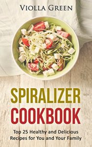 Download Spiralizer Cookbook: Top 25 Healthy and Delicious Recipes for You and Your Family pdf, epub, ebook