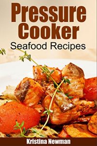 Download Pressure Cooker: Pressure Cooker Seafood Recipes – Quick, Easy & Delicious Pressure Cooker Recipes pdf, epub, ebook