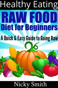 Download Healthy Eating – Raw Food Diet for Beginners. A Quick & Easy Guide to Going Raw pdf, epub, ebook