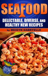 Download Seafood:  Delectable, Diverse, and Healthy New Recipes pdf, epub, ebook
