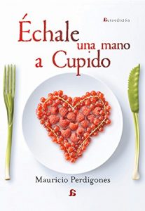 Download Échale una mano a Cupido: Recetas perfectas para momentos privilegiados (Spanish Edition) pdf, epub, ebook