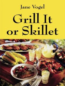 Download Grill It or Skillet: Simple Ingredients + Simple Prep = Simply Delicious Meals pdf, epub, ebook