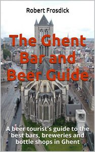 Download The Ghent Bar and Beer Guide: A beer tourist’s guide to the best bars, breweries and bottle shops in Ghent pdf, epub, ebook