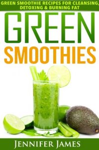 Download Green Smoothies: Quick & Easy Smoothie Recipes for Cleansing, Detoxing & Burning Fat pdf, epub, ebook