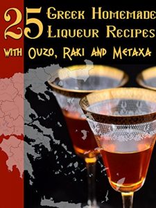 Download 25 GREEK HOMEMADE LIQUEUR RECIPES WITH OUZO, RAKI AND METAXA pdf, epub, ebook