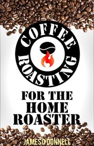 Download COFFEE ROASTING FOR THE HOME ROASTER: A COFFEE-GEEK BOOK: An Information Packed Guide to Start Roasting Immediately! Roasting Methods, Coffee Brewing Methods, Coffee Region Profiles, and Much More pdf, epub, ebook