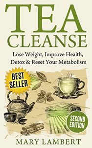 Download Tea Cleanse: Lose Weight, Improve Health, Detox & Reset Your Metabolism pdf, epub, ebook