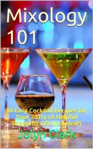Download Mixology 101: 10 Easy Cocktail Recipes for Your Party (A Helpful Shopping List Included!) pdf, epub, ebook