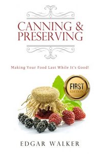 Download Canning and Preserving: Ultimate Complete Essential Guide From Beginner to Expert Meats, Vegetables, Fruits and Jams (Dehydrating, Larding, Freezing, Water Glassing Preserved, Jammed Recipes) pdf, epub, ebook