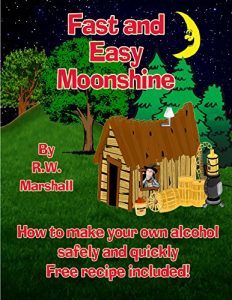 Download Fast and Easy Moonshine: How to make your own alcohol safely and quickly Free recipe included! pdf, epub, ebook