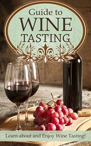 Download Guide to Wine Tasting: Learn about and Enjoy Wine Tasting! pdf, epub, ebook