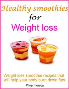 Download Healthy smoothies for weight loss: Weight loss smoothie recipes that will help your body burn down fats pdf, epub, ebook