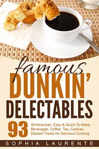 Download Cookies: Famous Dunkin’ Delectables: 93 Tea & Coffee, Drinks & Beverages, Cookie Recipes. YES! 93 All-American, Easy & Quick-To-Make, Beverages, Coffee, Tea, Cookies For Delectable Dining! pdf, epub, ebook