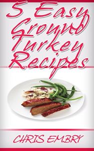 Download 5 Quick and Easy Ground Turkey Recipes: Quick Recipes You Will Love (Quick and Easy Cooking) pdf, epub, ebook