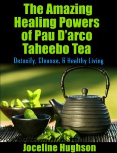 Download Natural Remedies & Tea health benefits for  Cancer: The Amazing Healing Powers of Pau D’arco Taheebo Tea: Detoxify, Cleanse, & Healthy Living pdf, epub, ebook